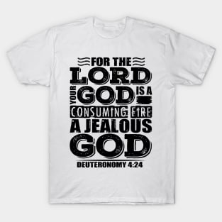 For the LORD your God is a jealous God. Deuteronomy 4:24 T-Shirt